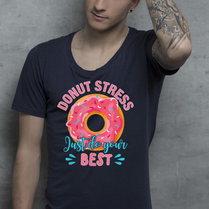 Donut Stress Just Do Your Best Teacher Testing shirt 7 Donut Stress Just Do Your Best Teacher Testing shirt