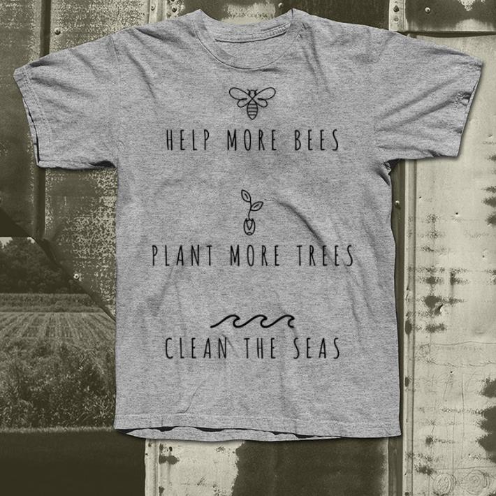 Help More Bees Plant More Trees Clean The Seas shirt 7 Help More Bees Plant More Trees Clean The Seas shirt