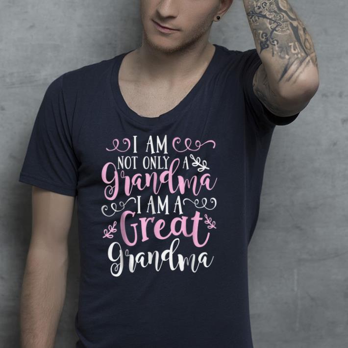 I am not only a Grandma I am a great grandma shirt