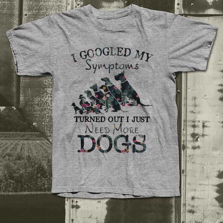 I googled my symptoms turned out I just need more dogs shirt 7 I googled my symptoms turned out I just need more dogs shirt