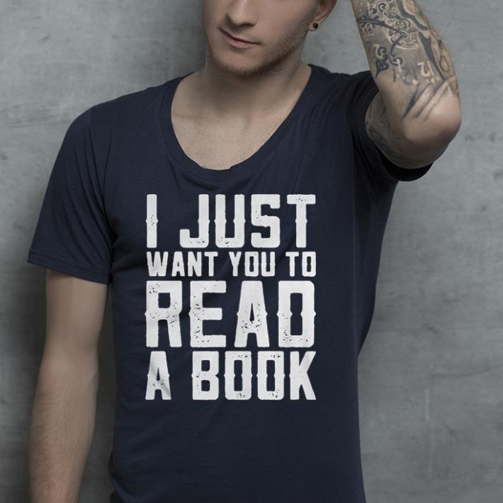 I just want you to read a book shirt 7 I just want you to read a book shirt