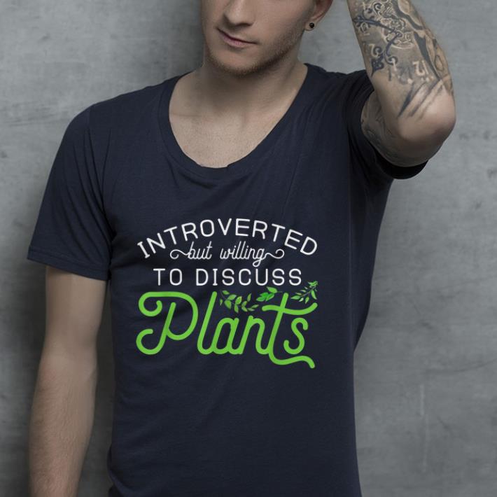 Introverted but Willing to Discuss Plants shirt