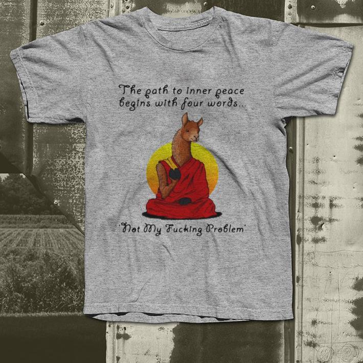 Llama the path to inner peace begin with four words not my fucking problem shirt 7 Llama the path to inner peace begin with four words not my fucking problem shirt