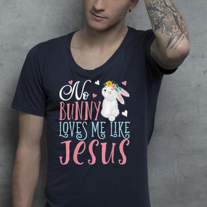 No Bunny Loves Me Like Jesus Christian Easter shirt