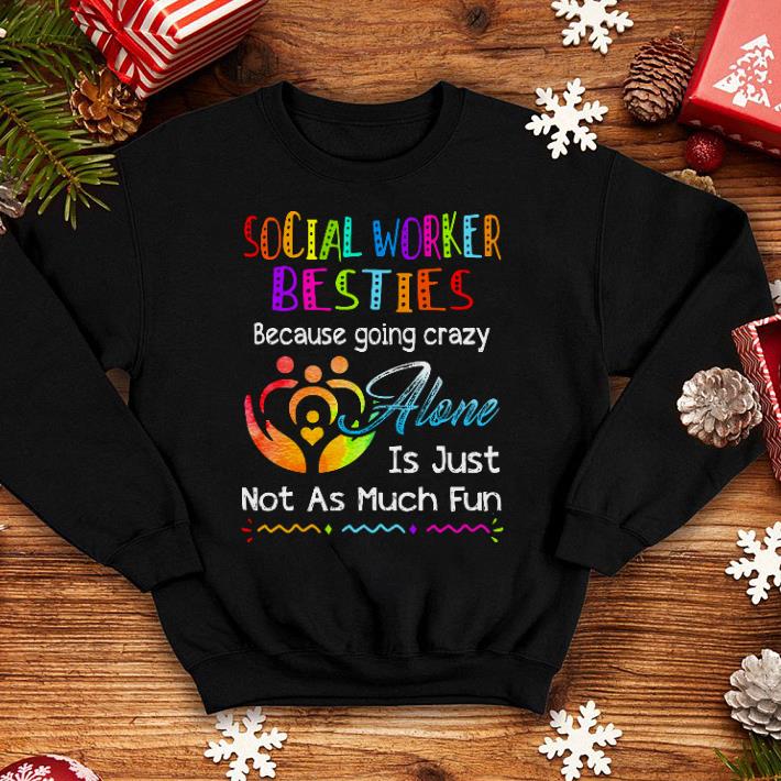 Social worker besties because going crazy alone is just not as much fun shirt 7 Social worker besties because going crazy alone is just not as much fun shirt