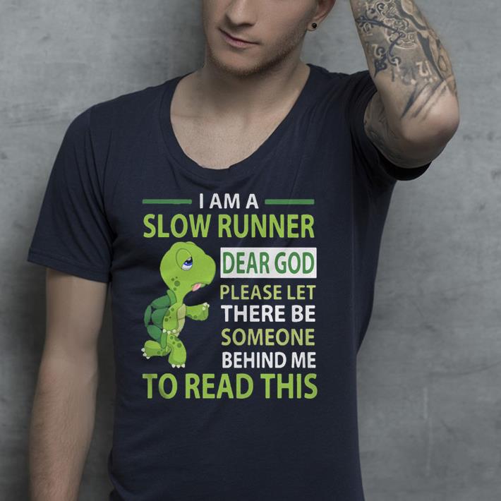 Turtle I am a slow runner dear God please let there be someone behind me shirt 7 Turtle I am a slow runner dear God please let there be someone behind me shirt