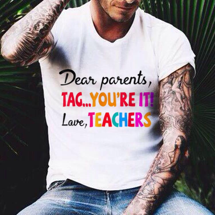 Dear Parents Tag You're It Love Teacher shirt