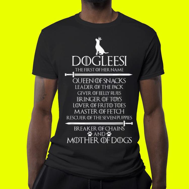 Dogleesi The First Of Her Name Mother Of Dogs Queen Of Snacks shirt