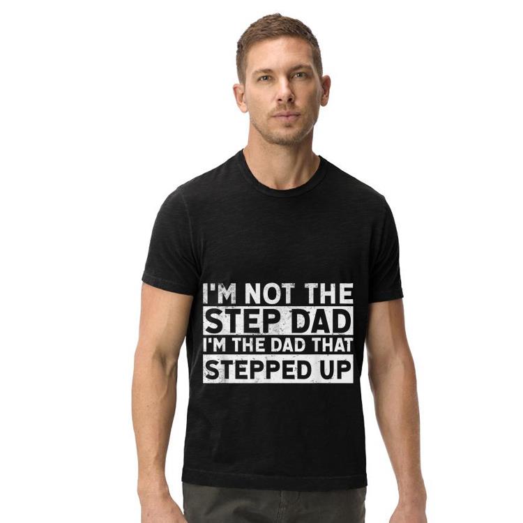 Im Not stepdad Im the Dad that stepped Up Father Day shirt 7 Im Not stepdad Im the Dad that stepped Up Father Day shirt