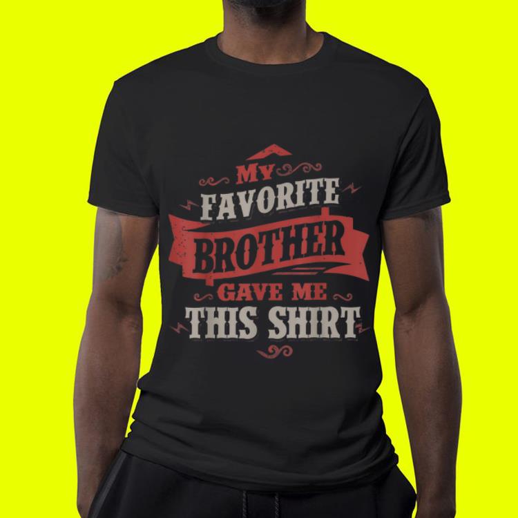 My Favorite Brother Gave Me This Shirt shirt 7 My Favorite Brother Gave Me This Shirt shirt