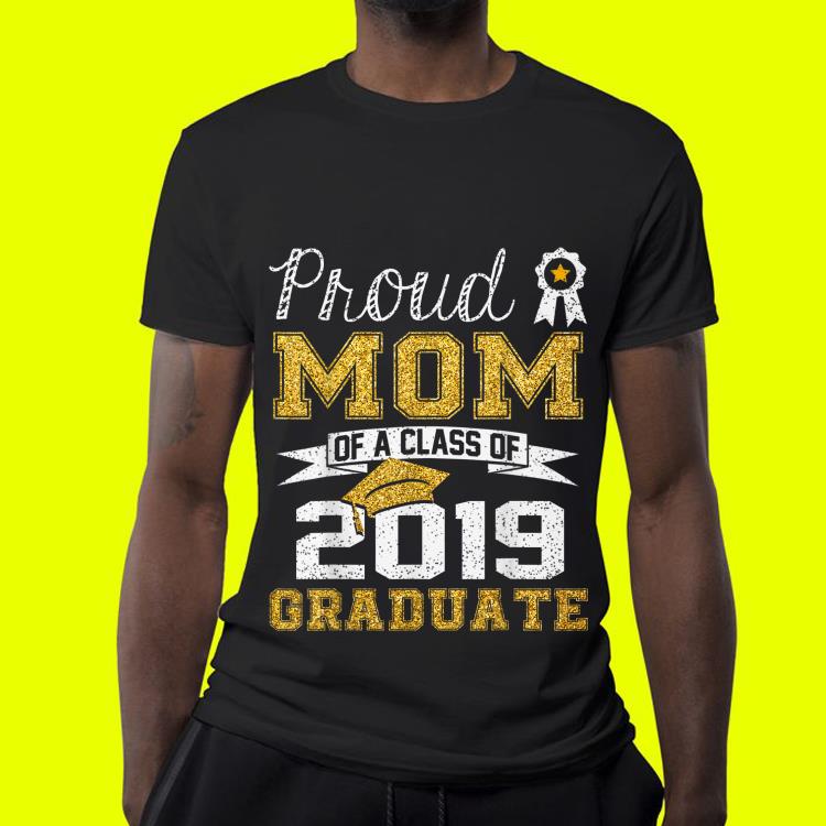 Proud Mom Of A Class Of 2019 Graduate shirt