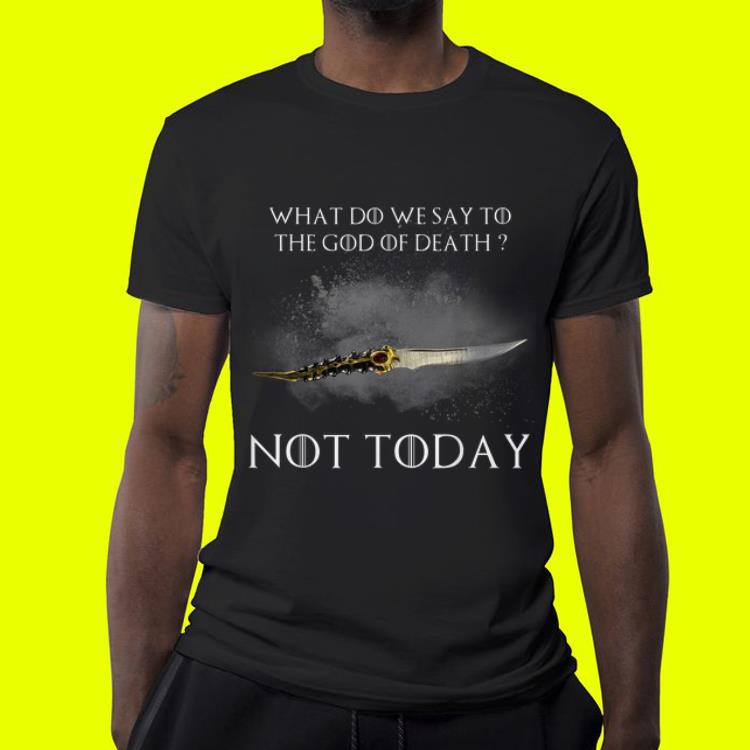 What Do We Say To God Of Death Not Today Catspaw Game Of Thrones shirt