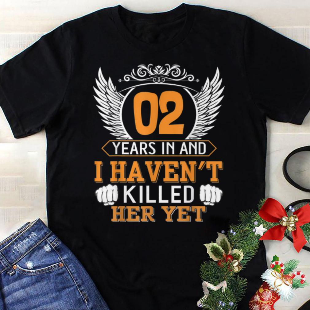 Best price 2nd Years In And I Haven't Killed Her Yet shirt