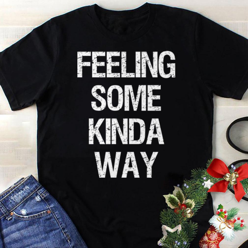 Best price Feeling Some Kinda Way shirt