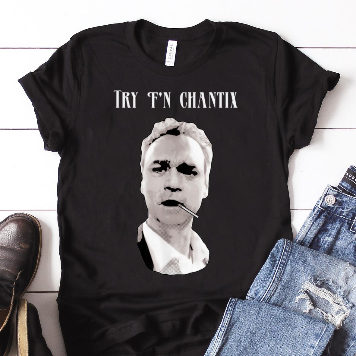 Nice Trend Try F'n Chantix shirt