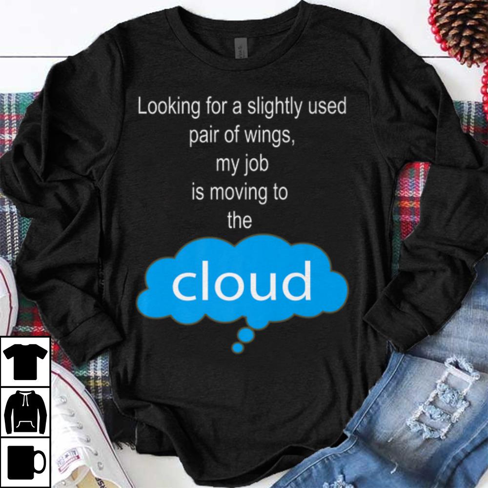 Original Looking For A Slightly Used Pair Of Wings My Job Is Moving To The Cloud shirt