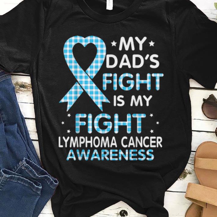 Premium My Dad's Fight Is My Fight Lymphoma Cancer Awareness shirt