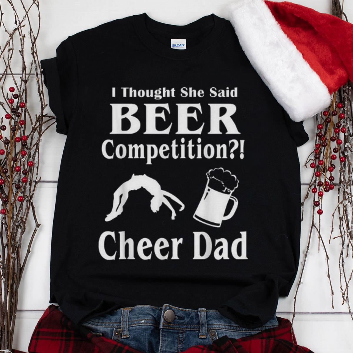 The Best I Though She Said Beer Competition Cheer Dad shirt