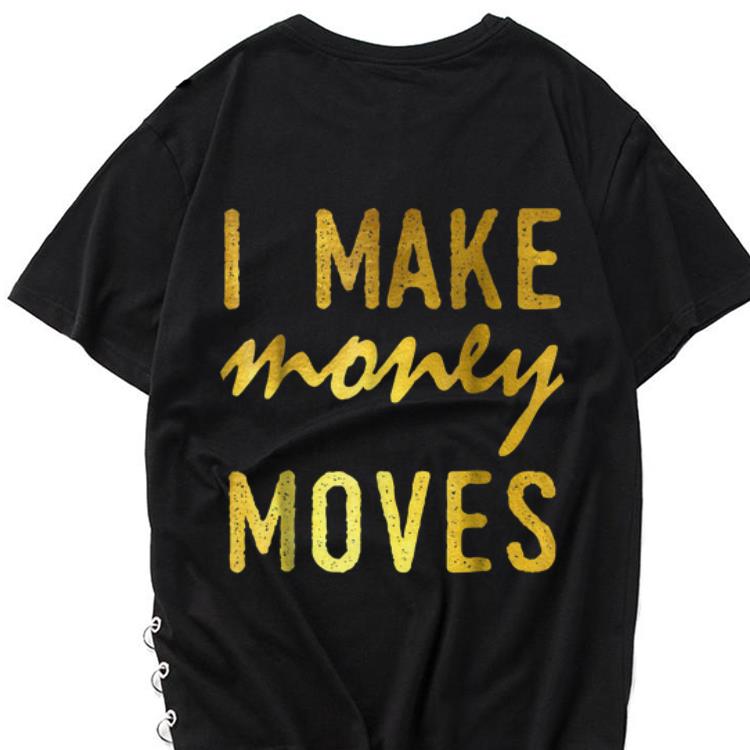 The best trend I Make Money Moves shirt