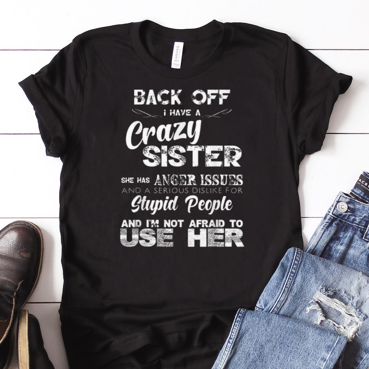 Awesome Back Off I have A Crazy Sister She Has Anger Issues shirt