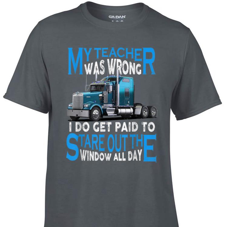 Awesome My Teacher Was Wrong I Do Get Paid To Stare Out The Window All Day shirt