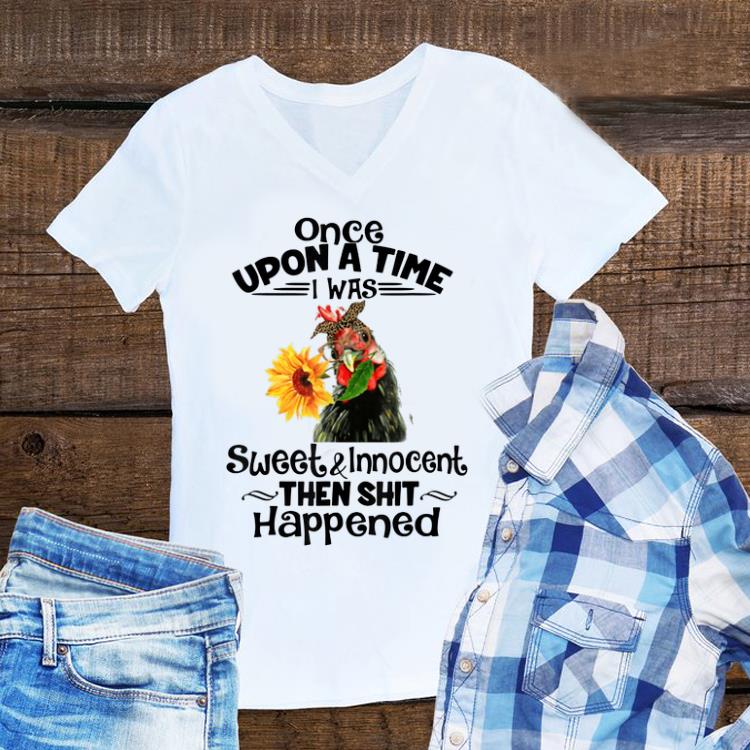 Awesome Once Upon A Time I Was Sweet And Innocent chicken Sunflower shirt