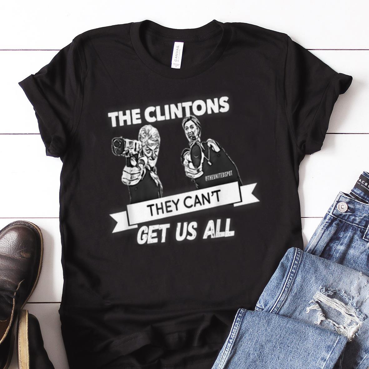 Awesome The Clintons Can't Get Us All shirt
