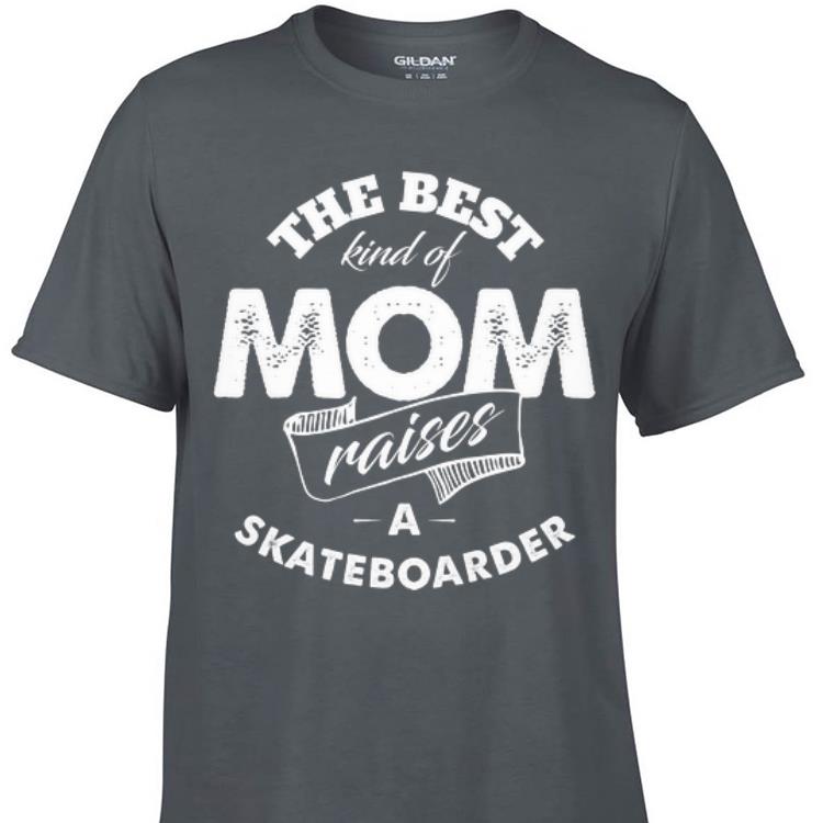 Awesome The best Kind Of Mom Raises A Skateboarder shirt