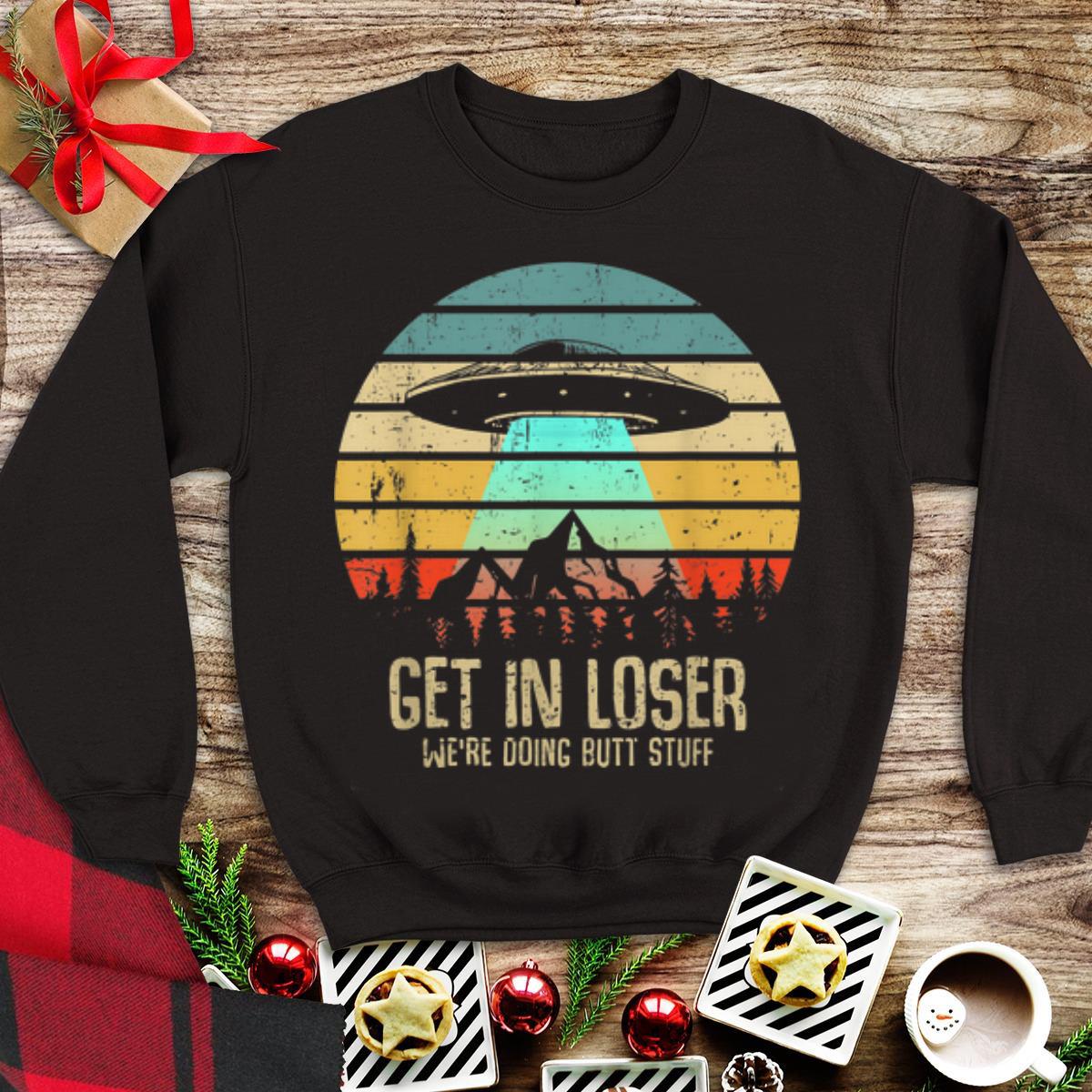 Awesome Vintage Get In Loser We're Doing Butt Stuff UFO Alien Abduction shirt