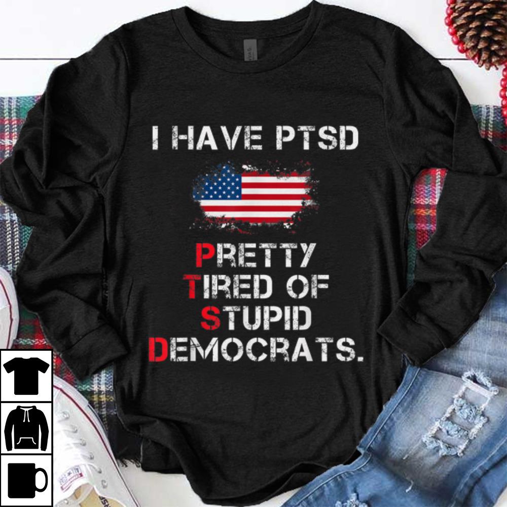 Funny I Have PTSD Pretty Tired of Stupid Democrats American Flag shirt