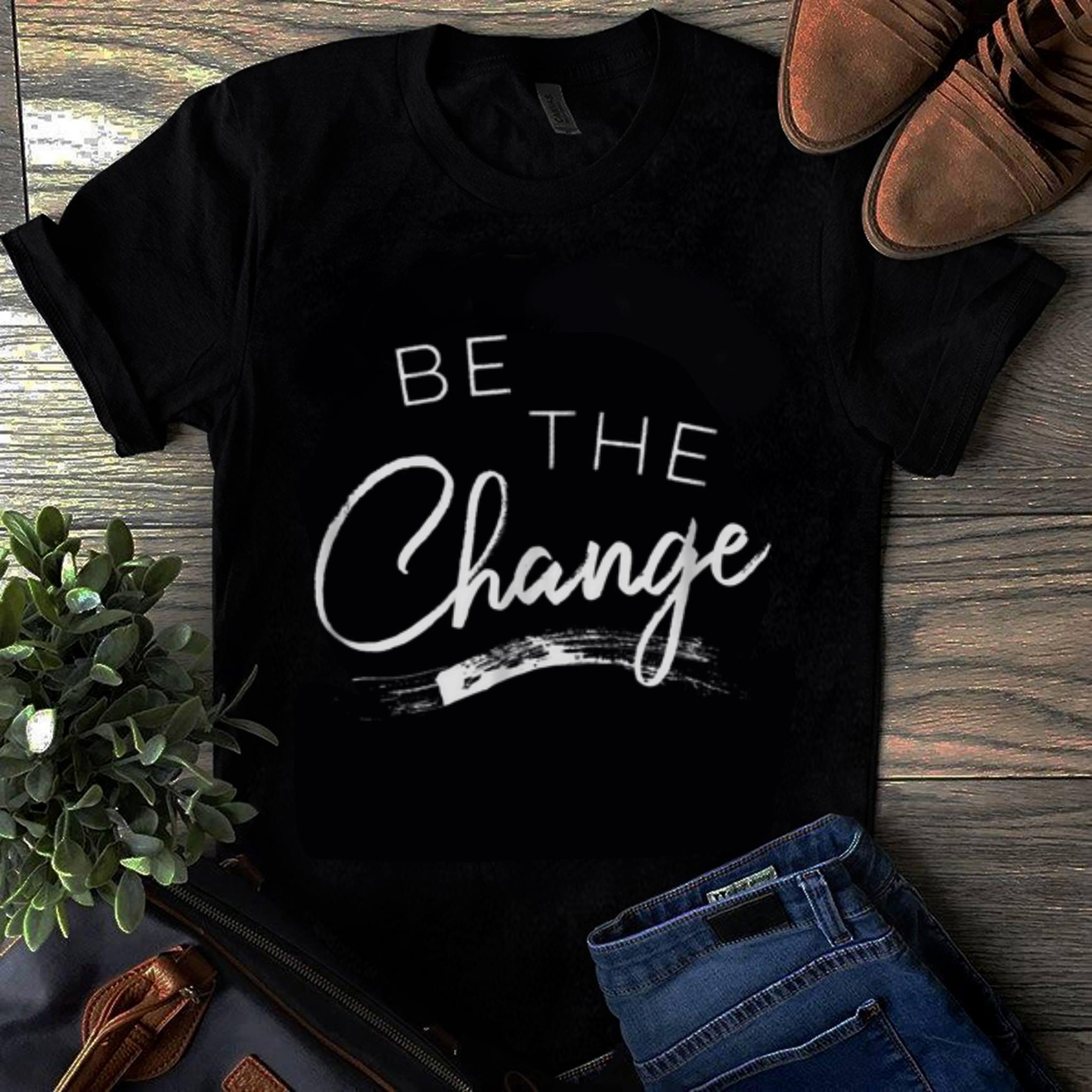 Original Be the Change shirt