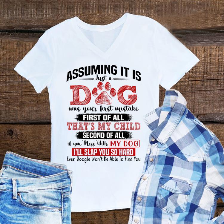 Top Assuming It Is Just A Dog Was Your First Mistake First Of All That's My Child shirt