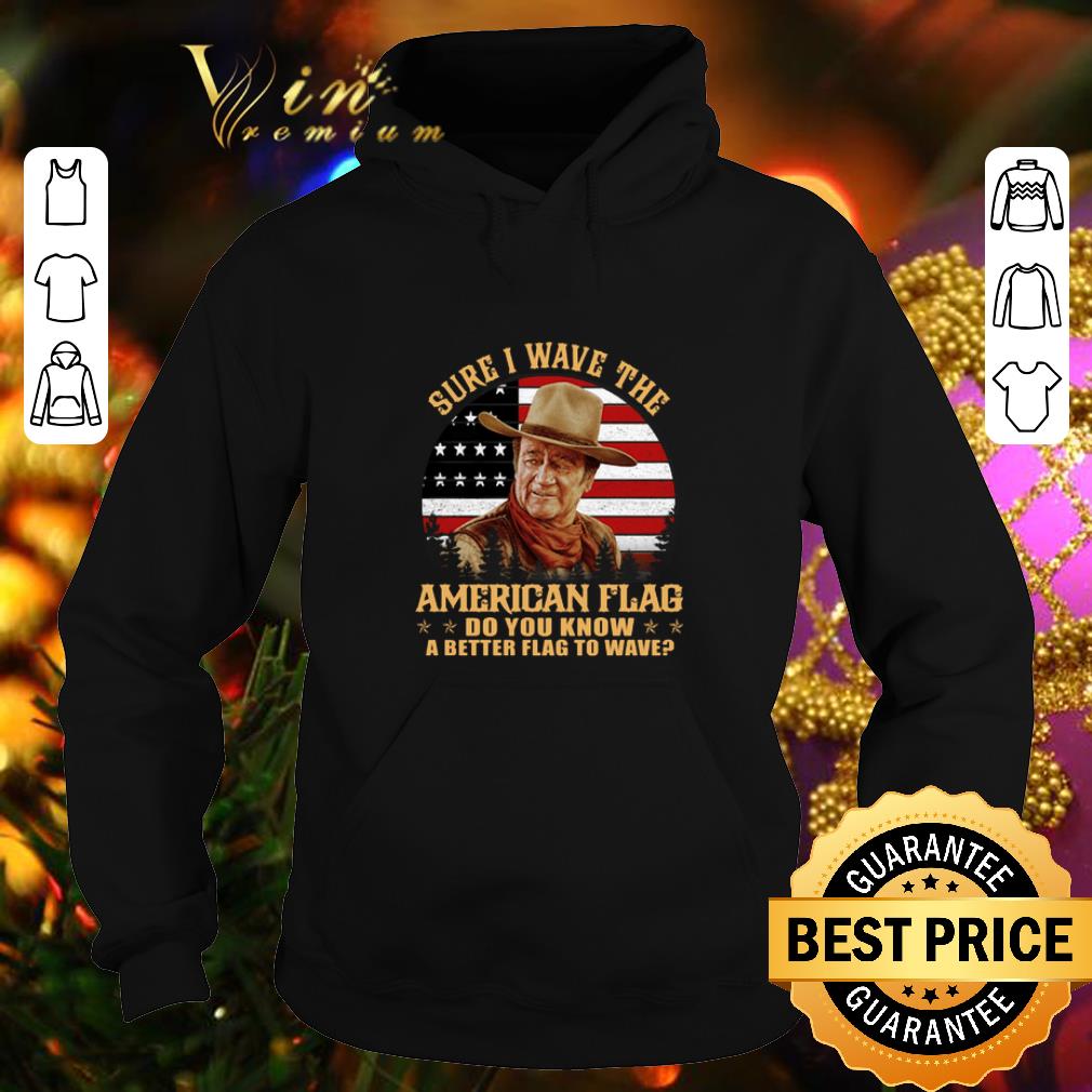 Awesome John Wayne Sure i wave the American flag do you know a better shirt 7 Awesome John Wayne Sure i wave the American flag do you know a better shirt