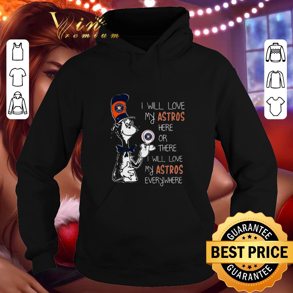 Cheap Dr Seuss I will love my Houston Astros here or there everywhere shirt