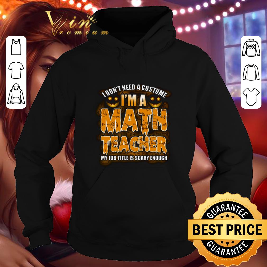 Original I don't need a costume i'm a math teacher my job title is scary shirt 7 Original I don't need a costume i'm a math teacher my job title is scary shirt