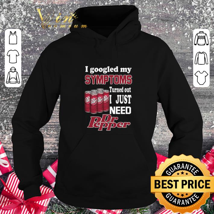 Original I google my symptoms turned out i just need Dr Pepper shirt 7 Original I google my symptoms turned out i just need Dr Pepper shirt