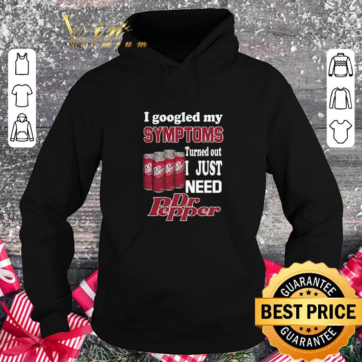 Original I google my symptoms turned out i just need Dr Pepper shirt