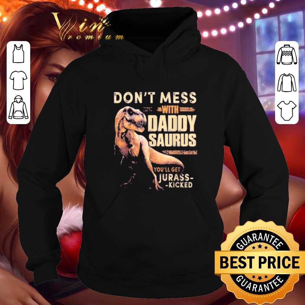 Cheap Don't mess with daddysaurus you'll get jurasskicked shirt
