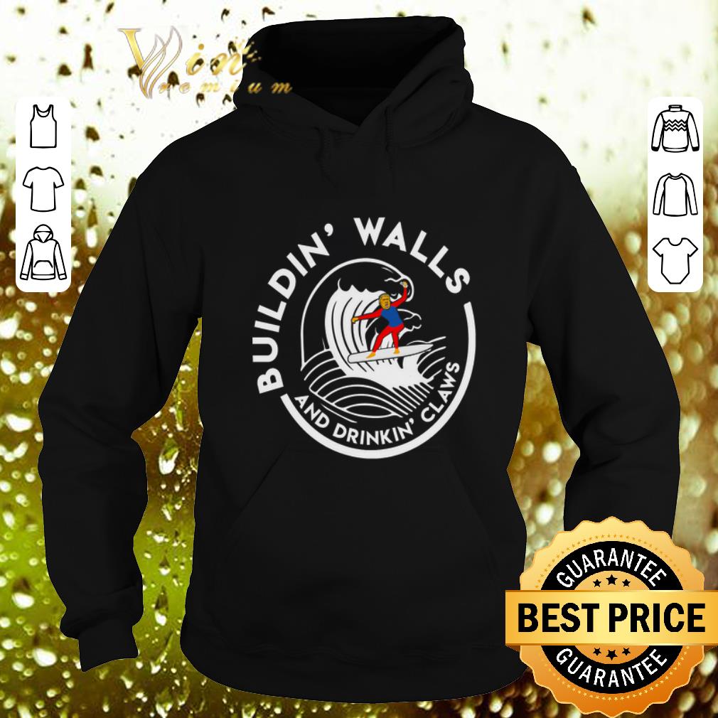 Cheap Donald Trump Buildin' Walls And Drinkin' Claws shirt 7 Cheap Donald Trump Buildin' Walls And Drinkin' Claws shirt
