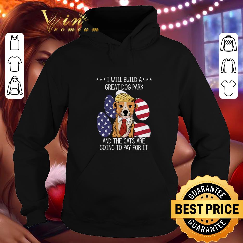 Cheap Trump I will build a great dog park the cats are going to pay shirt