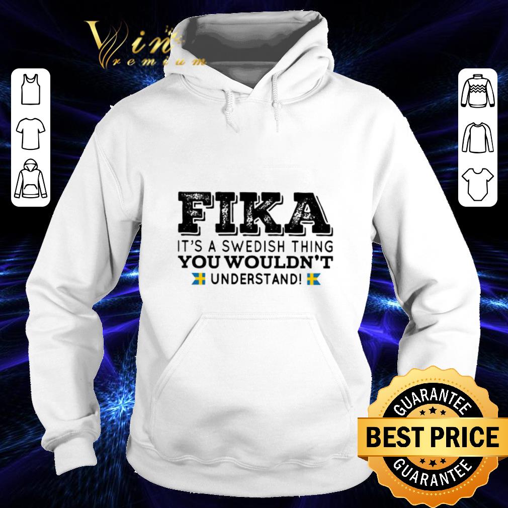 Premium Fika it's a swedish thing you wouldn't understand shirt