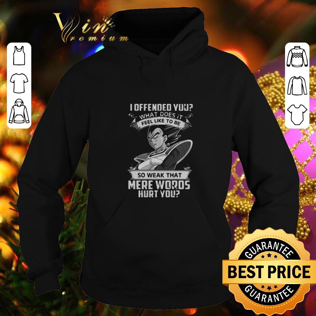 Premium Vegeta I offended you what does it fell like to be so weak that shirt
