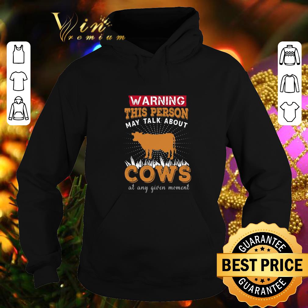 Premium Warning this person may talk about cows at any given moment shirt