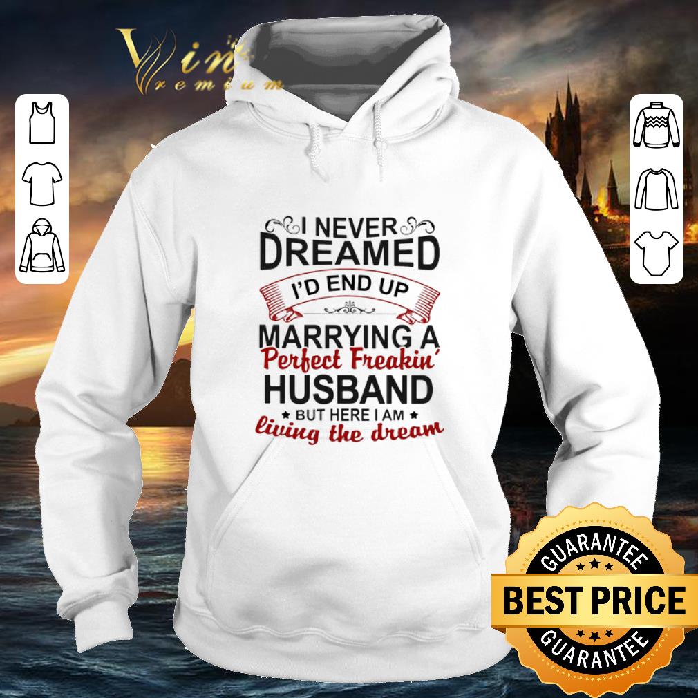Cheap I never dreamed i'd end up marrying a perfect freakin husband shirt 7 Cheap I never dreamed i'd end up marrying a perfect freakin husband shirt