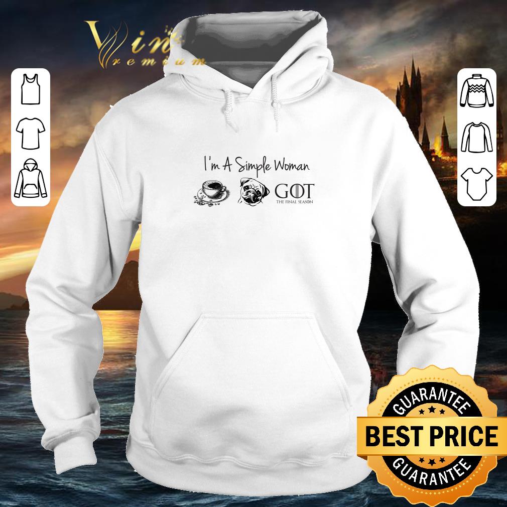 Funny I'm A simple woman Coffee Pug GOT the final season Game of Thrones shirt 7 Funny I'm A simple woman Coffee Pug GOT the final season Game of Thrones shirt