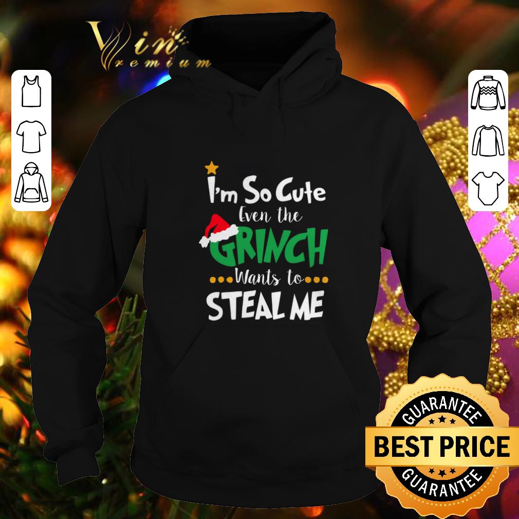 Funny I'm so cute even the Grinch wants to steal me shirt 7 Funny I'm so cute even the Grinch wants to steal me shirt