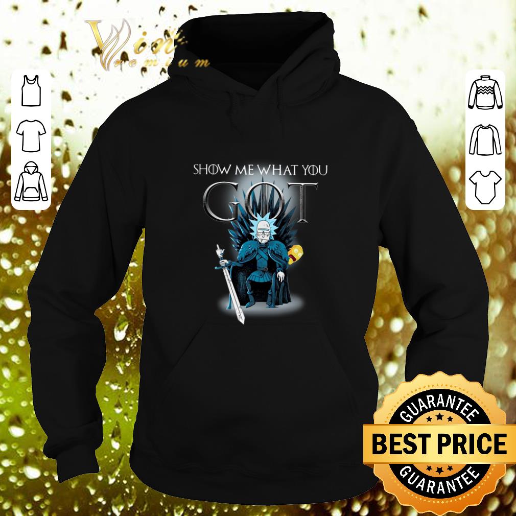Funny Rick and Morty Show me what you GOT Game Of Thrones shirt