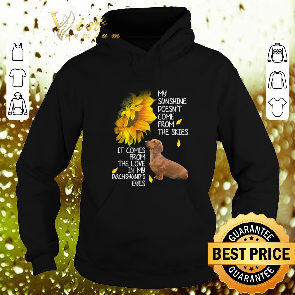 Premium Dachshund my sunshine doesn't come from the skies it comes sunflower shirt