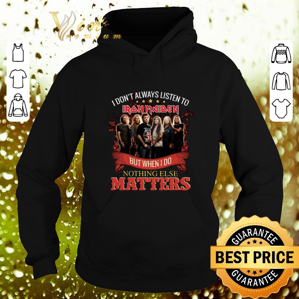 Premium I don't always listen to Iron Maiden but when i do nothing else matters shirt