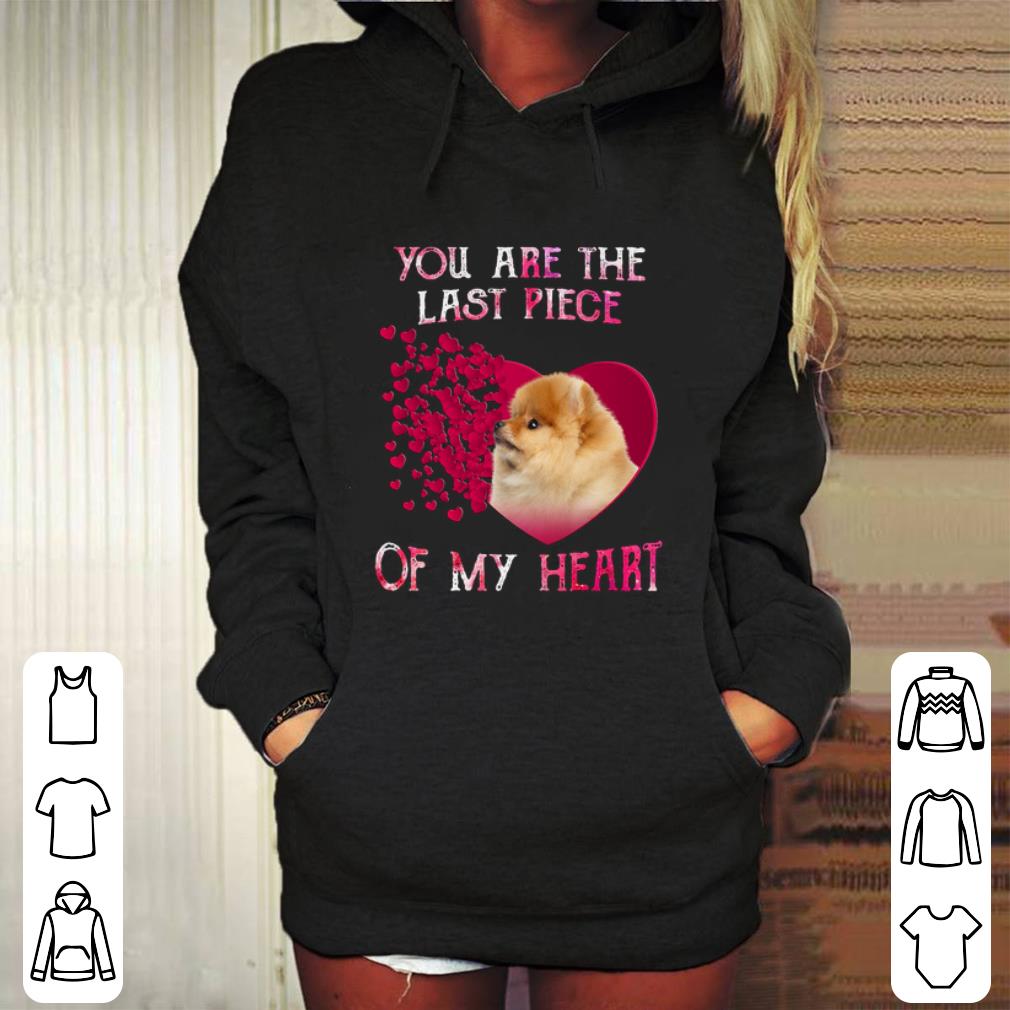 Awesome Pomeranian dog you are the last piece of my heart Valentine day shirt 7 Awesome Pomeranian dog you are the last piece of my heart Valentine day shirt